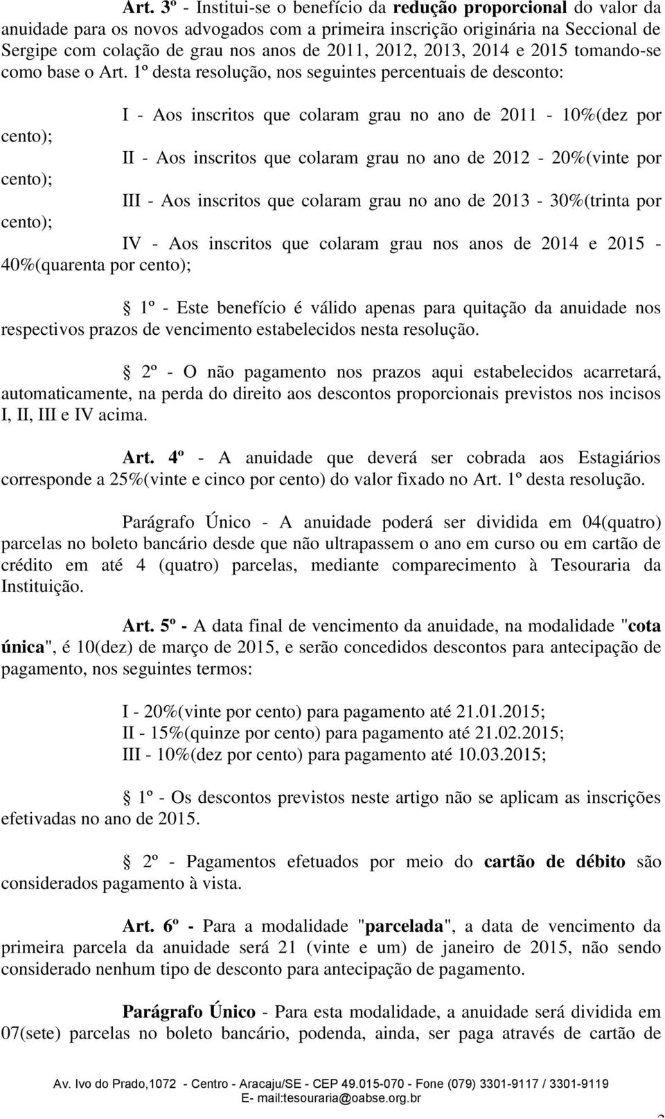 1º desta resolução, nos seguintes percentuais de desconto: I - Aos inscritos que colaram grau no ano de 2011-10%(dez por cento); II - Aos inscritos que colaram grau no ano de 2012-20%(vinte por