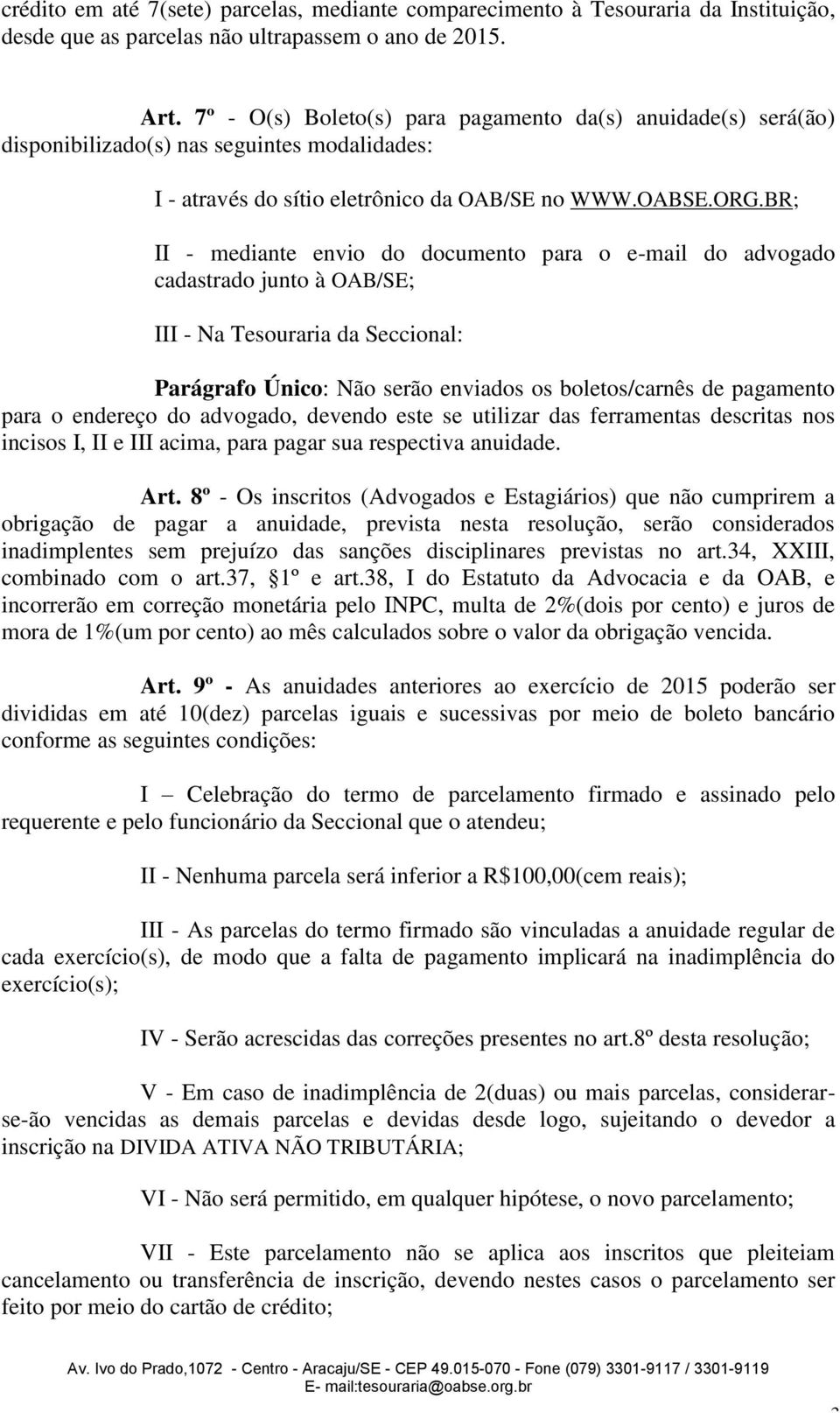 BR; II - mediante envio do documento para o e-mail do advogado cadastrado junto à OAB/SE; III - Na Tesouraria da Seccional: Parágrafo Único: Não serão enviados os boletos/carnês de pagamento para o