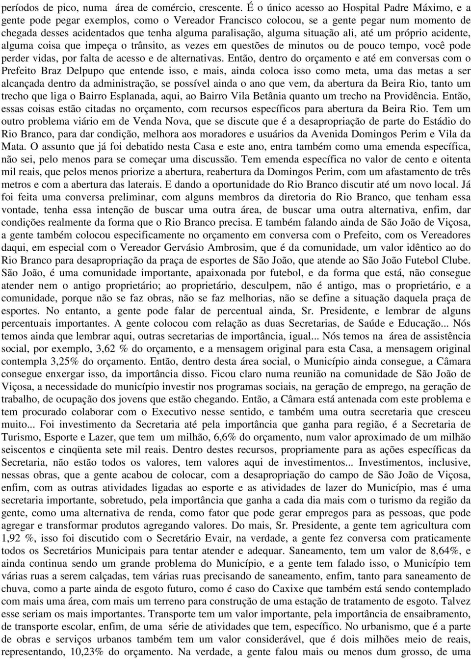 alguma situação ali, até um próprio acidente, alguma coisa que impeça o trânsito, as vezes em questões de minutos ou de pouco tempo, você pode perder vidas, por falta de acesso e de alternativas.