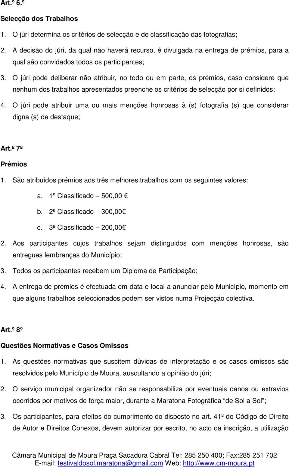 O júri pode deliberar não atribuir, no todo ou em parte, os prémios, caso considere que nenhum dos trabalhos apresentados preenche os critérios de selecção por si definidos; 4.