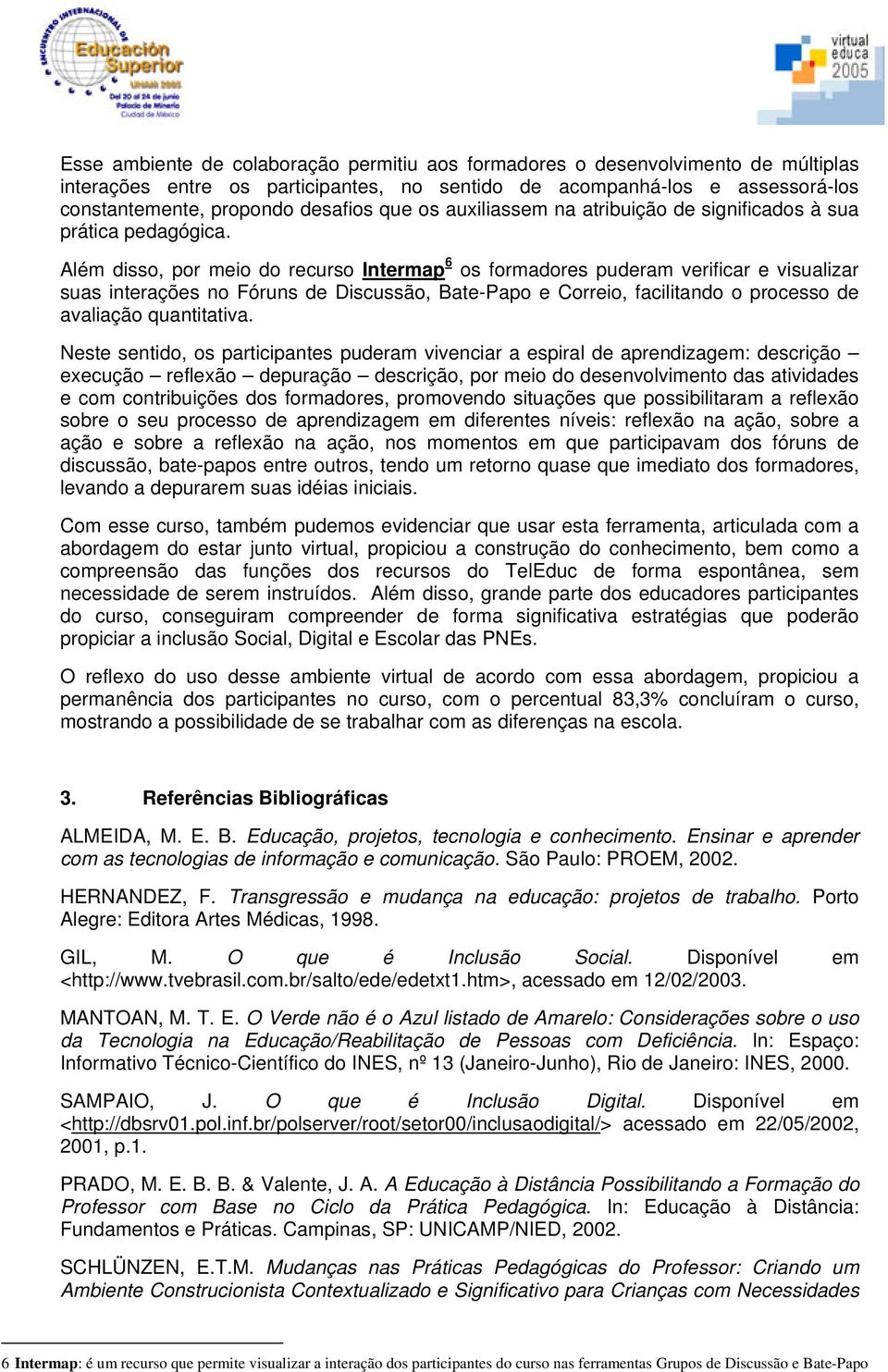 Além disso, por meio do recurso Intermap 6 os formadores puderam verificar e visualizar suas interações no Fóruns de Discussão, Bate-Papo e Correio, facilitando o processo de avaliação quantitativa.