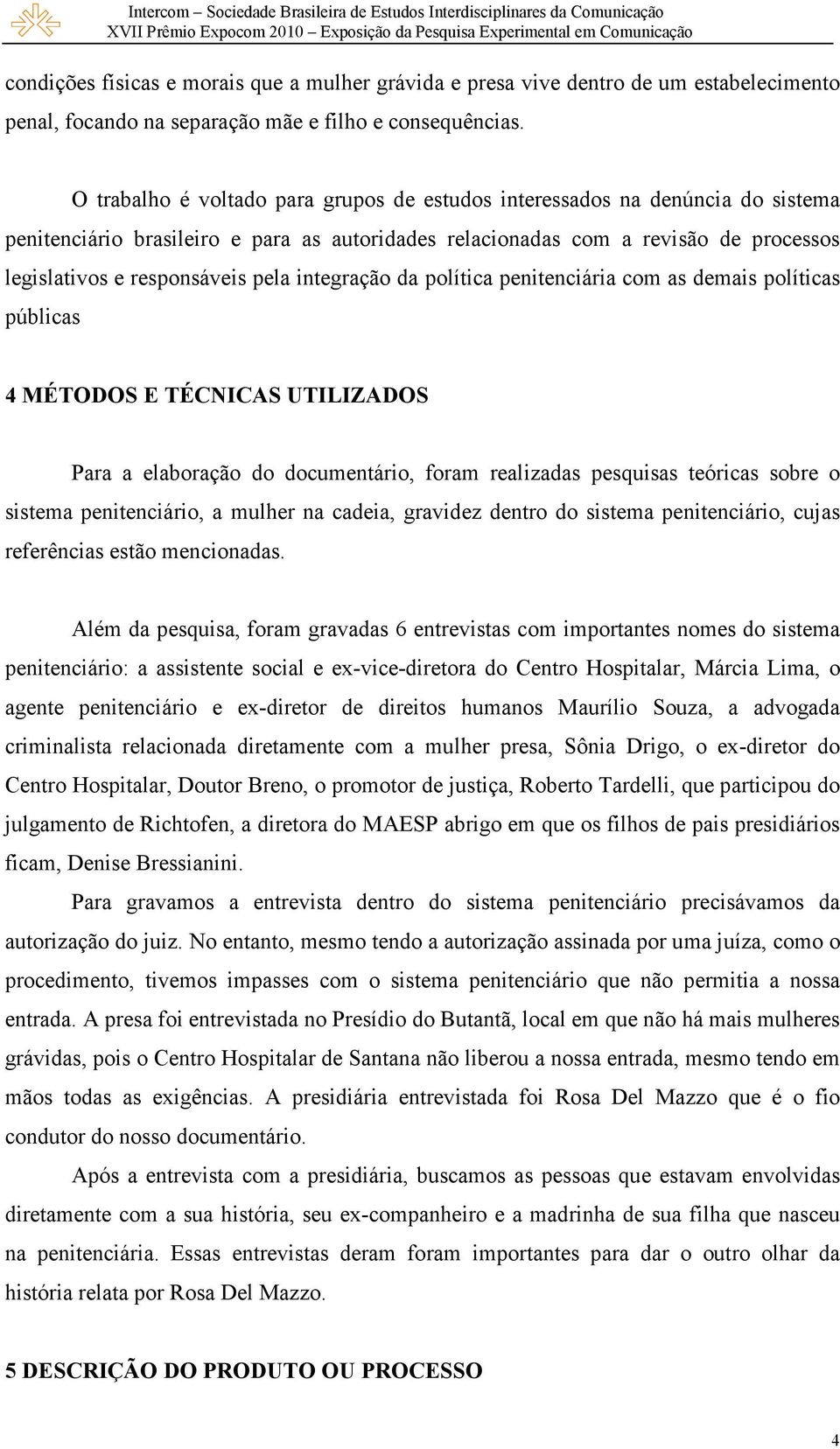 integração da política penitenciária com as demais políticas públicas 4 MÉTODOS E TÉCNICAS UTILIZADOS Para a elaboração do documentário, foram realizadas pesquisas teóricas sobre o sistema