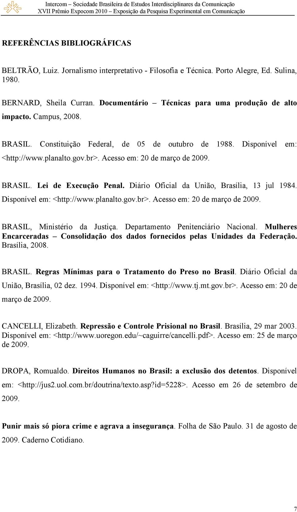 Acesso em: 20 de março de 2009. BRASIL. Lei de Execução Penal. Diário Oficial da União, Brasília, 13 jul 1984. Disponível em: <http://www.planalto.gov.br>. Acesso em: 20 de março de 2009.