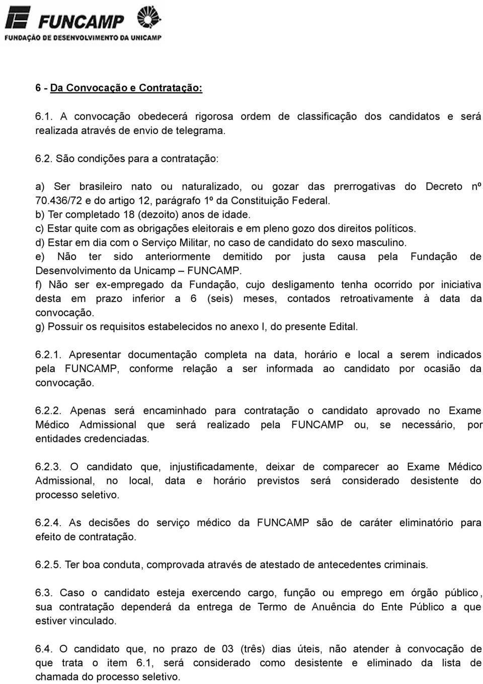 b) Ter completado 18 (dezoito) anos de idade. c) Estar quite com as obrigações eleitorais e em pleno gozo dos direitos políticos.