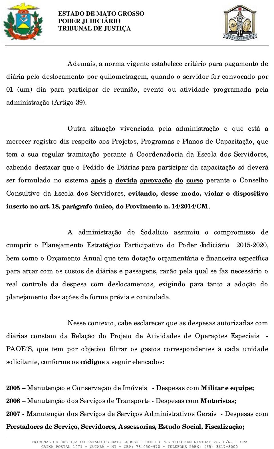 Outra situação vivenciada pela administração e que está a merecer registro diz respeito aos Projetos, Programas e Planos de Capacitação, que tem a sua regular tramitação perante à Coordenadoria da