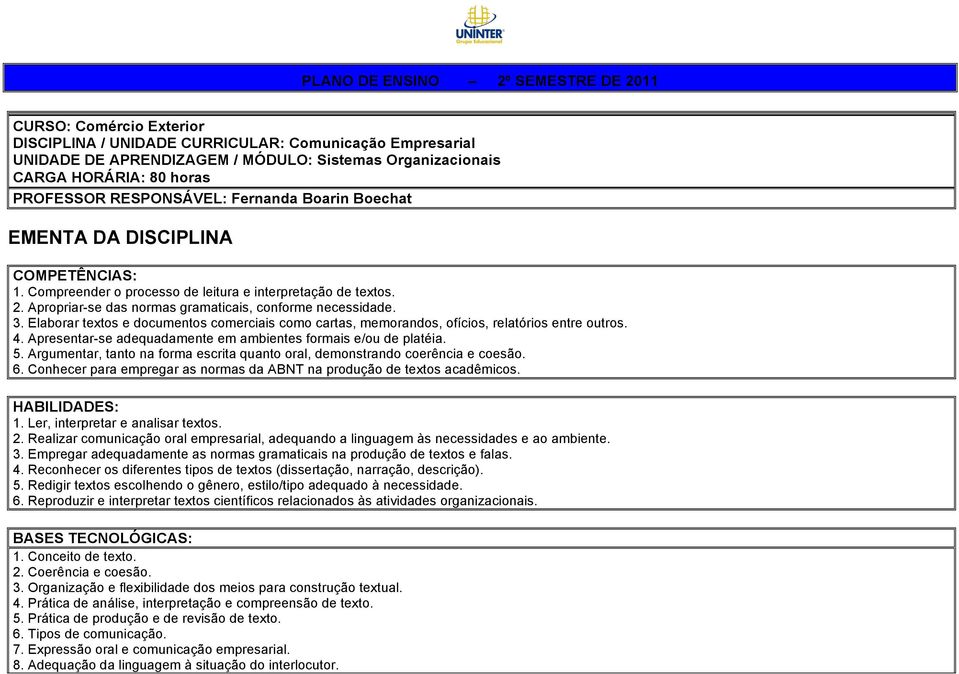 Apropriar-se das normas gramaticais, conforme necessidade. 3. Elaborar textos e documentos comerciais como cartas, memorandos, ofícios, relatórios entre outros. 4.