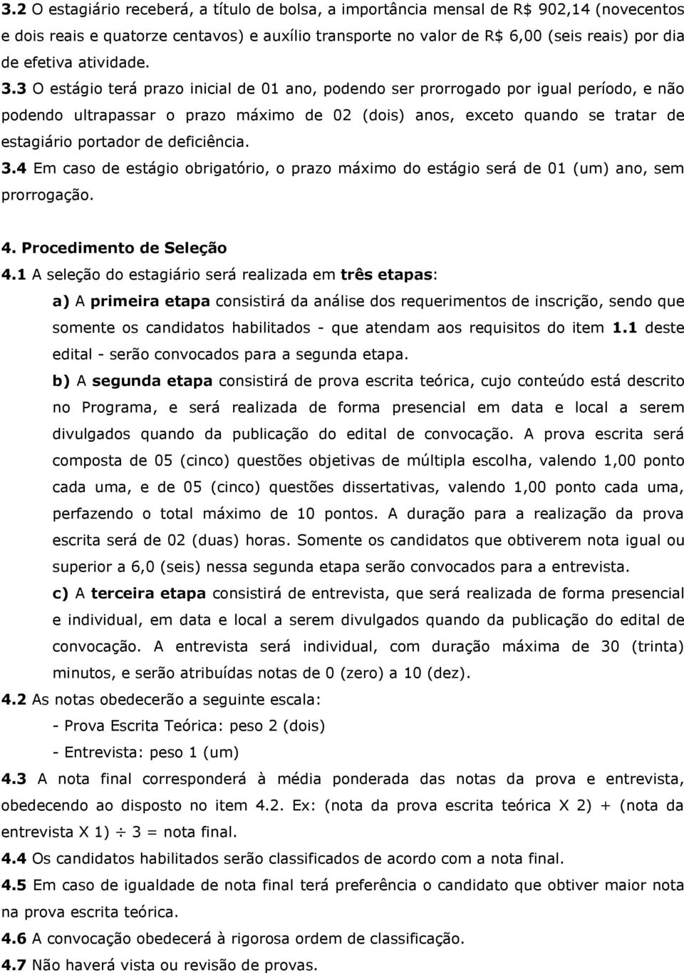 3 O estágio terá prazo inicial de 01 ano, podendo ser prorrogado por igual período, e não podendo ultrapassar o prazo máximo de 02 (dois) anos, exceto quando se tratar de estagiário portador de