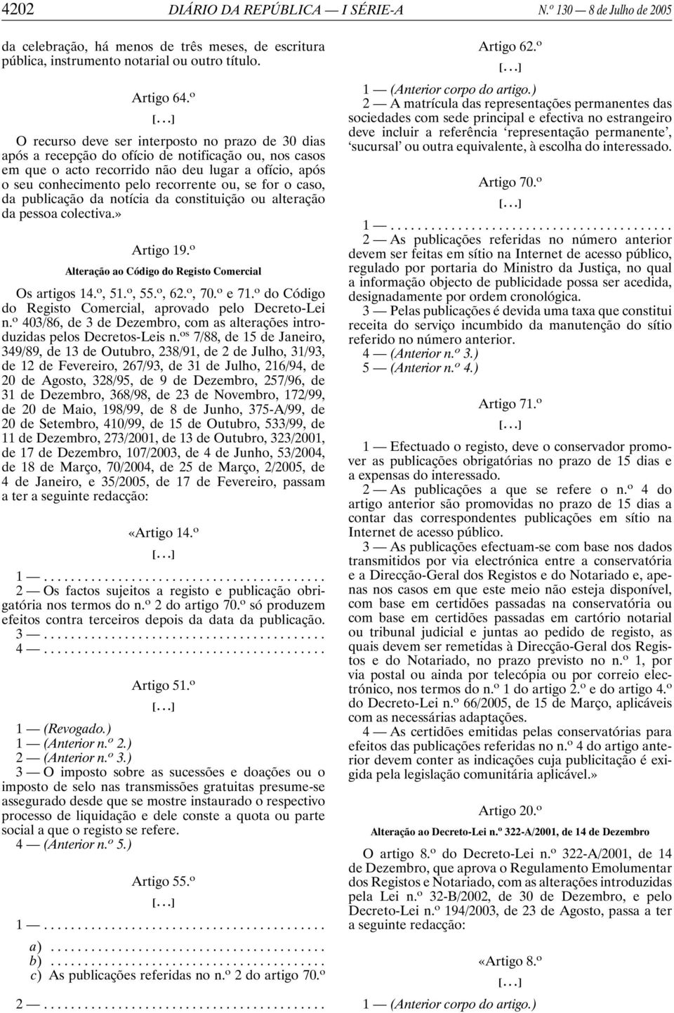 se for o caso, da publicação da notícia da constituição ou alteração da pessoa colectiva.» Artigo 19. o Alteração ao Código do Registo Comercial Os artigos 14. o, 51. o, 55. o, 62. o, 70. o e 71.