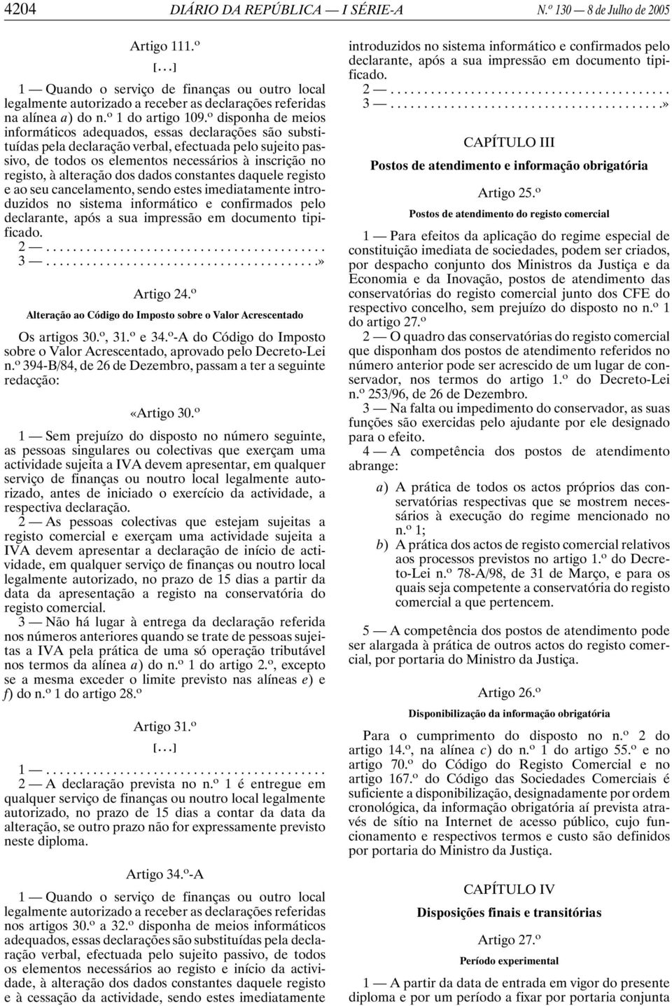 o disponha de meios informáticos adequados, essas declarações são substituídas pela declaração verbal, efectuada pelo sujeito passivo, de todos os elementos necessários à inscrição no registo, à