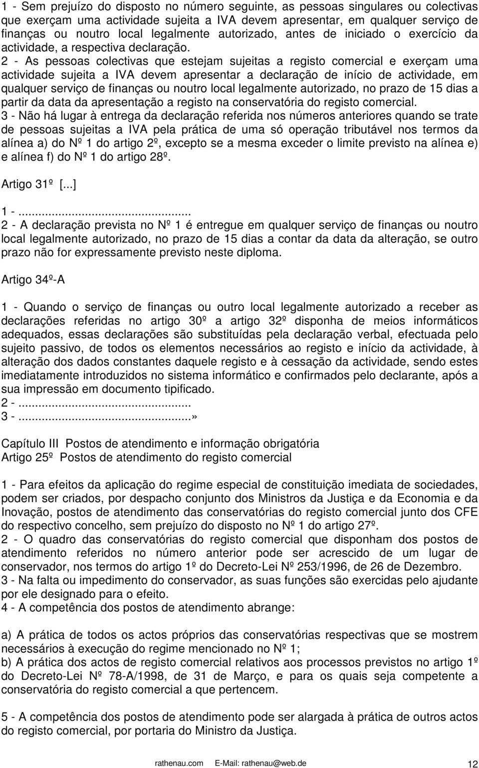 2 - As pessoas colectivas que estejam sujeitas a registo comercial e exerçam uma actividade sujeita a IVA devem apresentar a declaração de início de actividade, em qualquer serviço de finanças ou