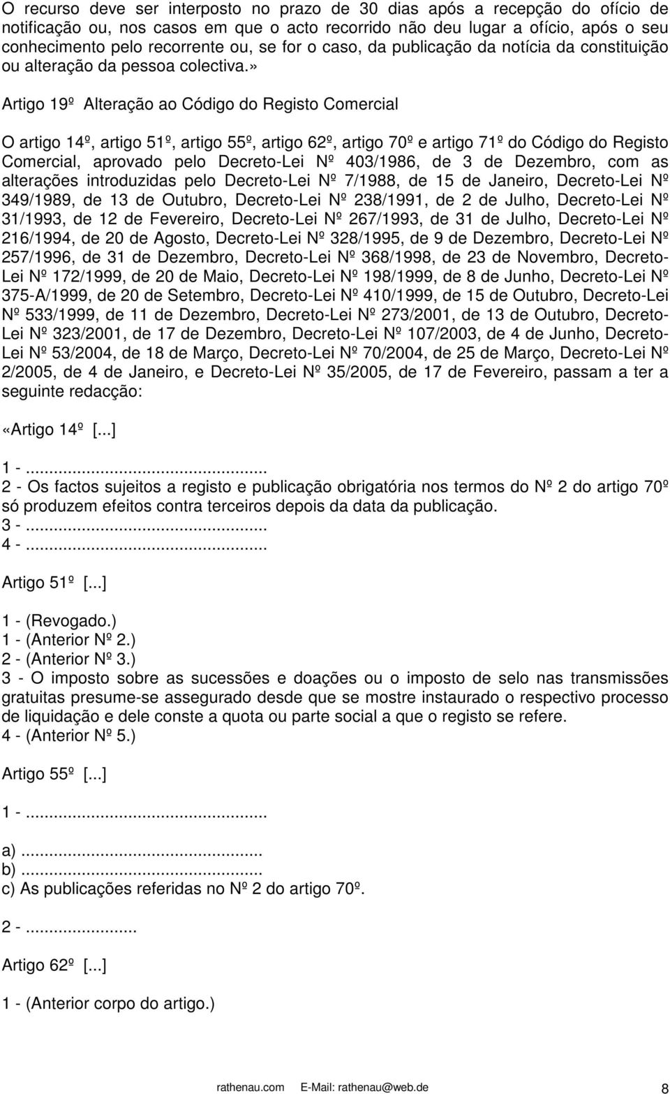 » Artigo 19º Alteração ao Código do Registo Comercial O artigo 14º, artigo 51º, artigo 55º, artigo 62º, artigo 70º e artigo 71º do Código do Registo Comercial, aprovado pelo Decreto-Lei Nº 403/1986,