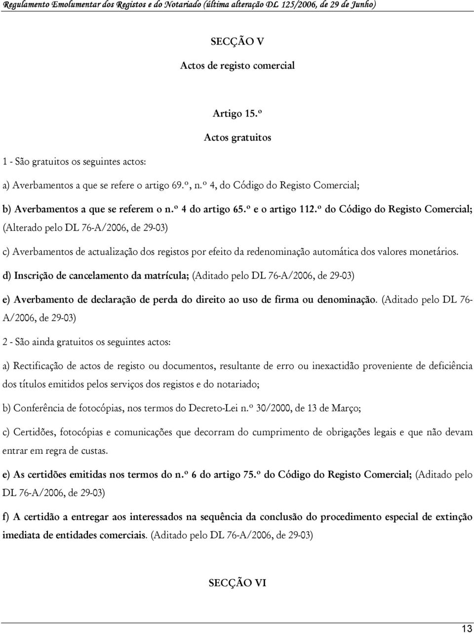 º do Código do Registo Comercial; (Alterado pelo DL 76-A/2006, de 29-03) c) Averbamentos de actualização dos registos por efeito da redenominação automática dos valores monetários.