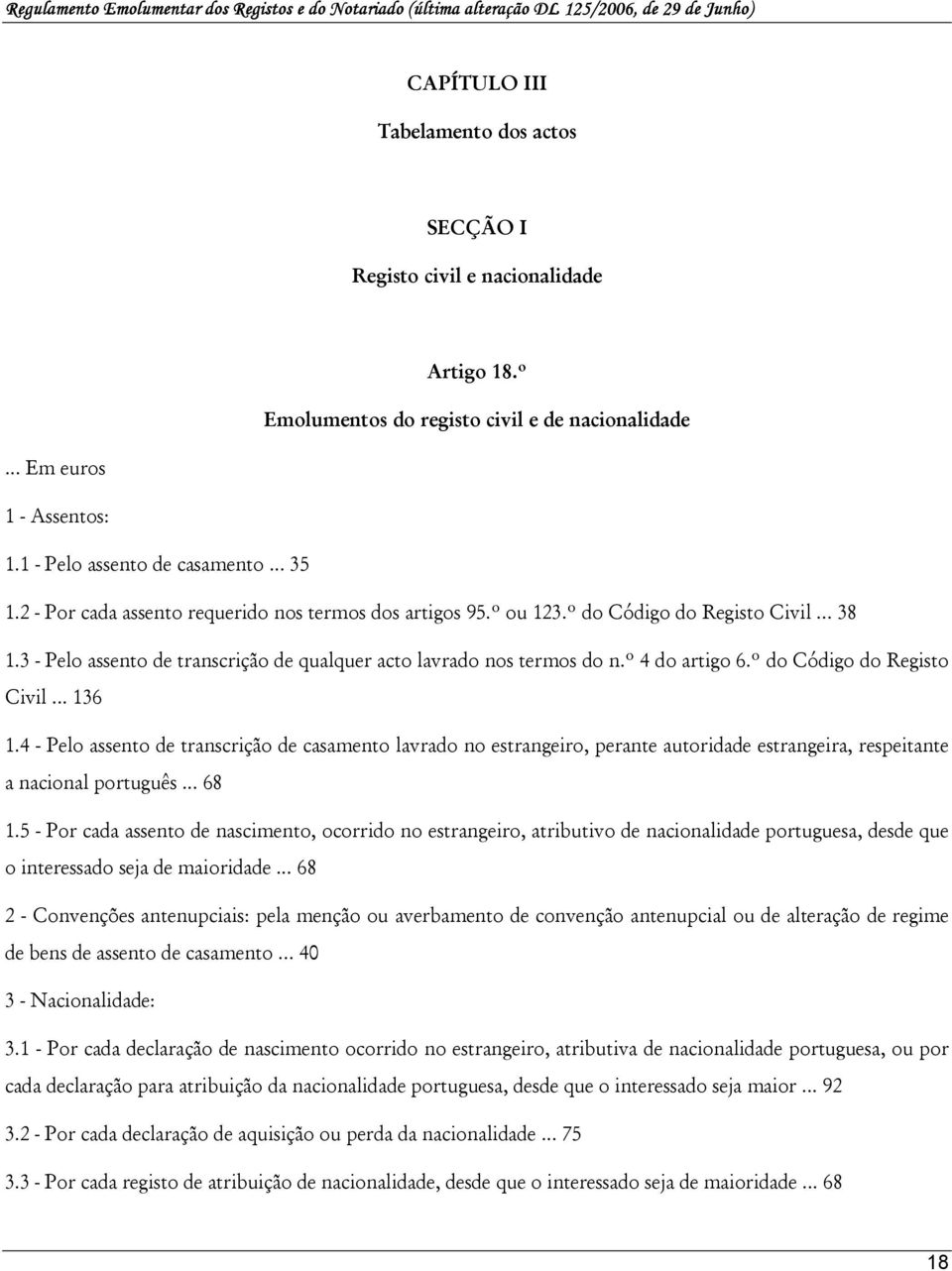 º do Código do Registo Civil... 136 1.4 - Pelo assento de transcrição de casamento lavrado no estrangeiro, perante autoridade estrangeira, respeitante a nacional português... 68 1.