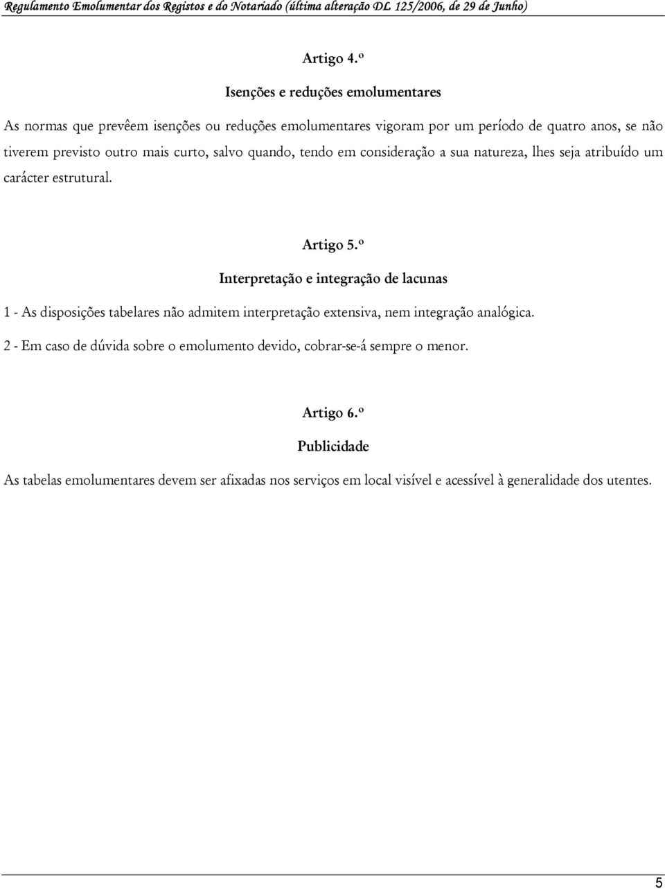 outro mais curto, salvo quando, tendo em consideração a sua natureza, lhes seja atribuído um carácter estrutural. Artigo 5.