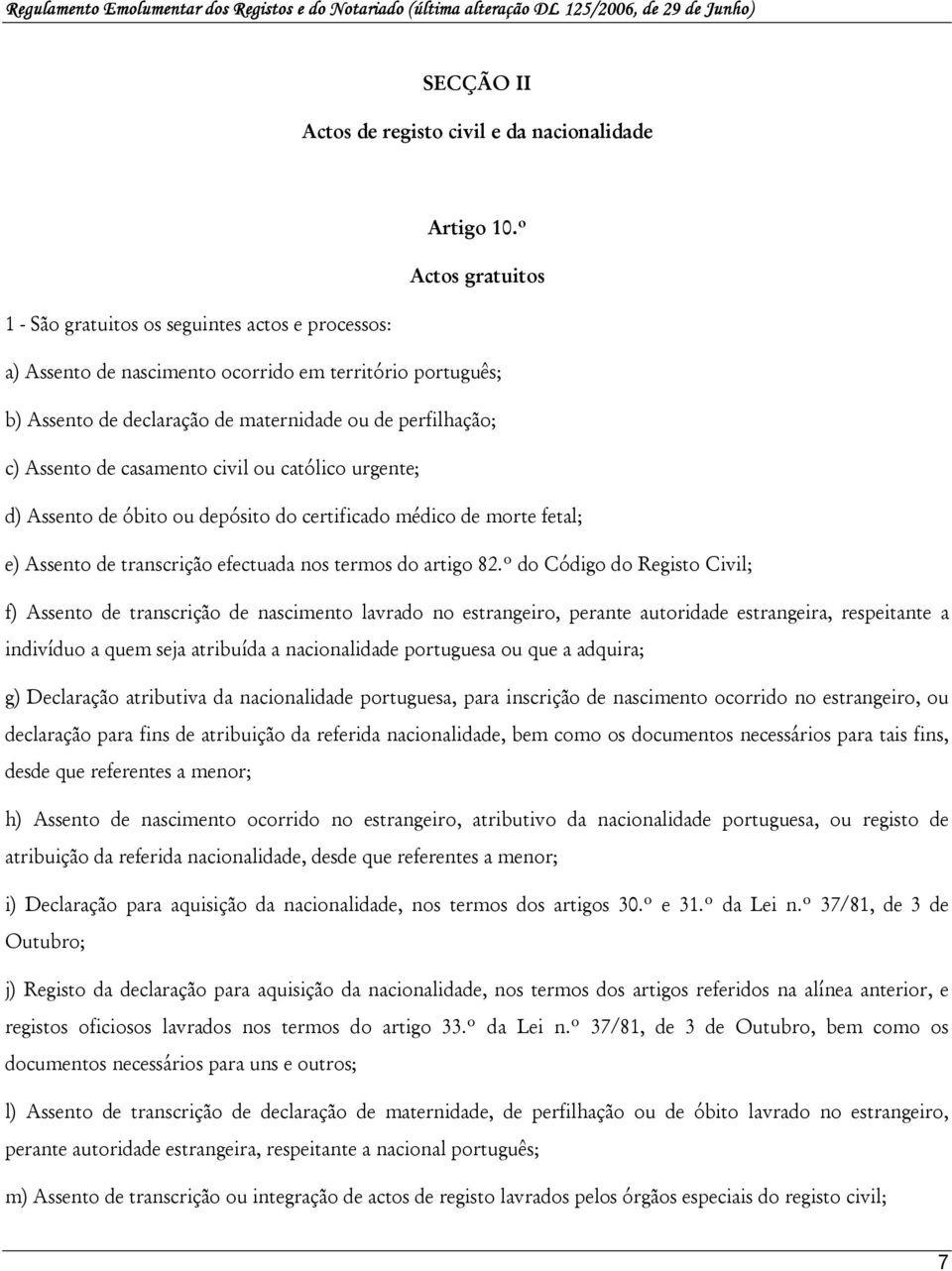 casamento civil ou católico urgente; d) Assento de óbito ou depósito do certificado médico de morte fetal; e) Assento de transcrição efectuada nos termos do artigo 82.