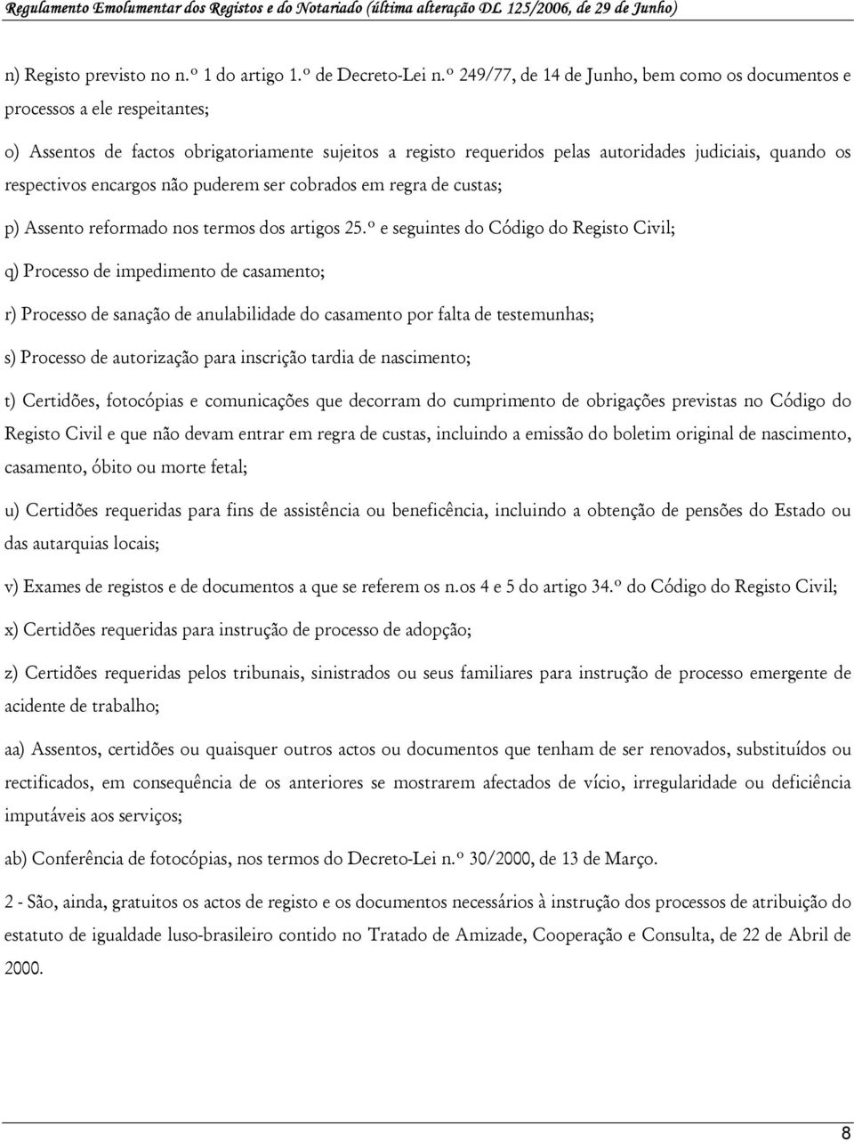 respectivos encargos não puderem ser cobrados em regra de custas; p) Assento reformado nos termos dos artigos 25.