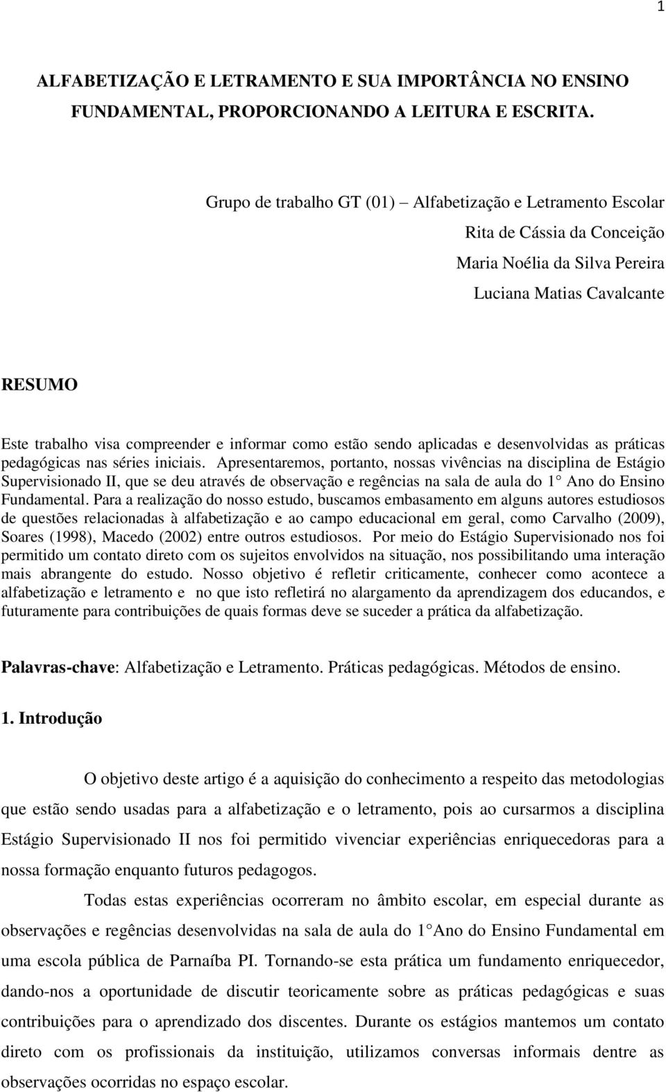 estão sendo aplicadas e desenvolvidas as práticas pedagógicas nas séries iniciais.