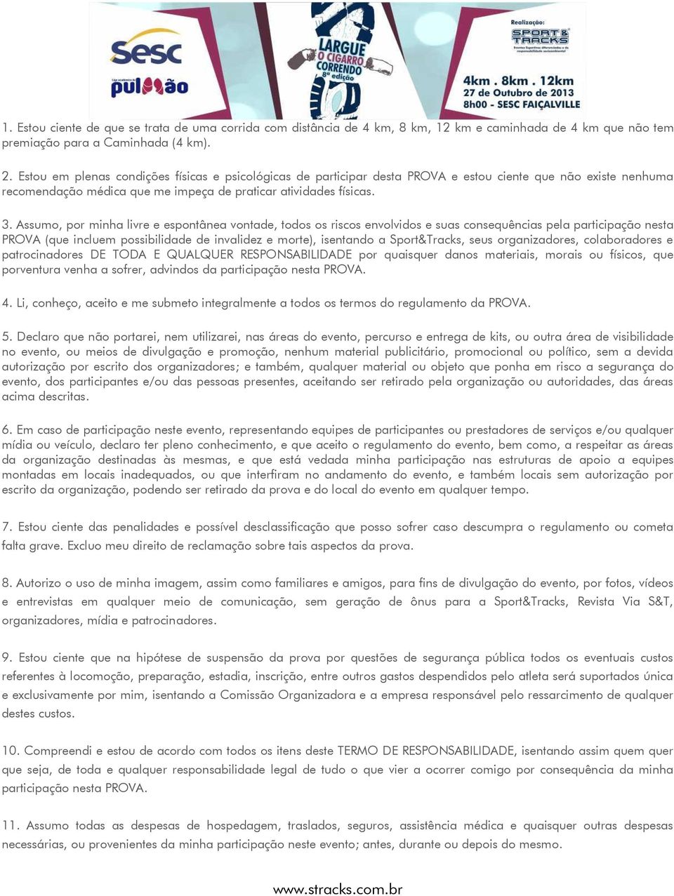 Assumo, por minha livre e espontânea vontade, todos os riscos envolvidos e suas consequências pela participação nesta PROVA (que incluem possibilidade de invalidez e morte), isentando a Sport&Tracks,