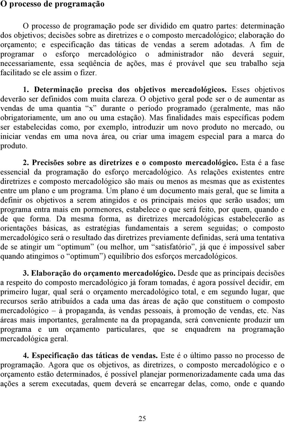 A fim de programar o esforço mercadológico o administrador não deverá seguir, necessariamente, essa seqüência de ações, mas é provável que seu trabalho seja facilitado se ele assim o fizer. 1.