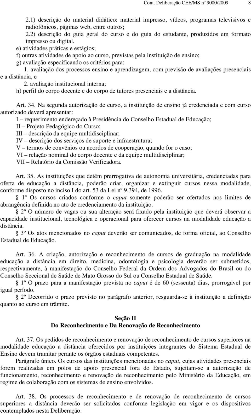 e) atividades práticas e estágios; f) outras atividades de apoio ao curso, previstas pela instituição de ensino; g) avaliação especificando os critérios para: 1.