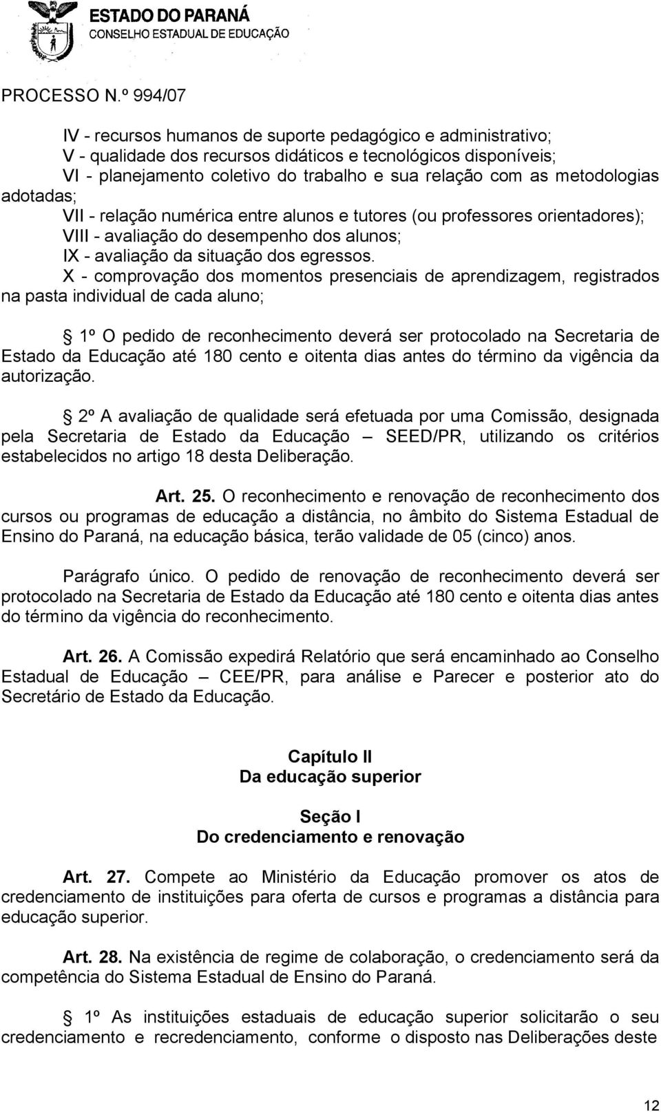 X - comprovação dos momentos presenciais de aprendizagem, registrados na pasta individual de cada aluno; 1º O pedido de reconhecimento deverá ser protocolado na Secretaria de Estado da Educação até