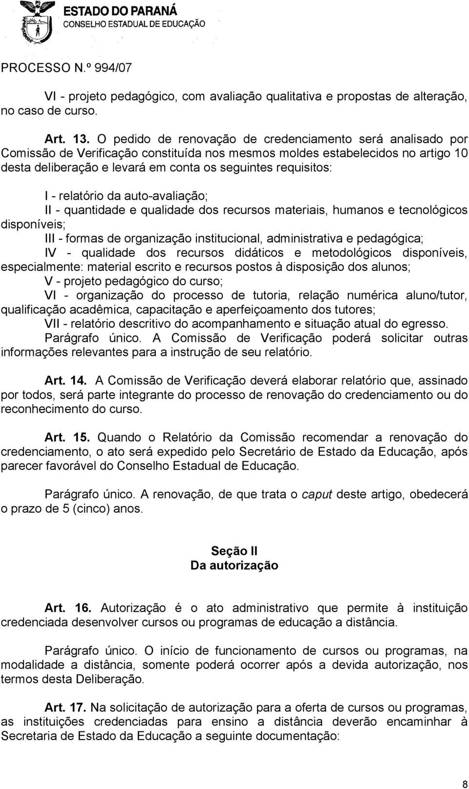 requisitos: I - relatório da auto-avaliação; II - quantidade e qualidade dos recursos materiais, humanos e tecnológicos disponíveis; III - formas de organização institucional, administrativa e