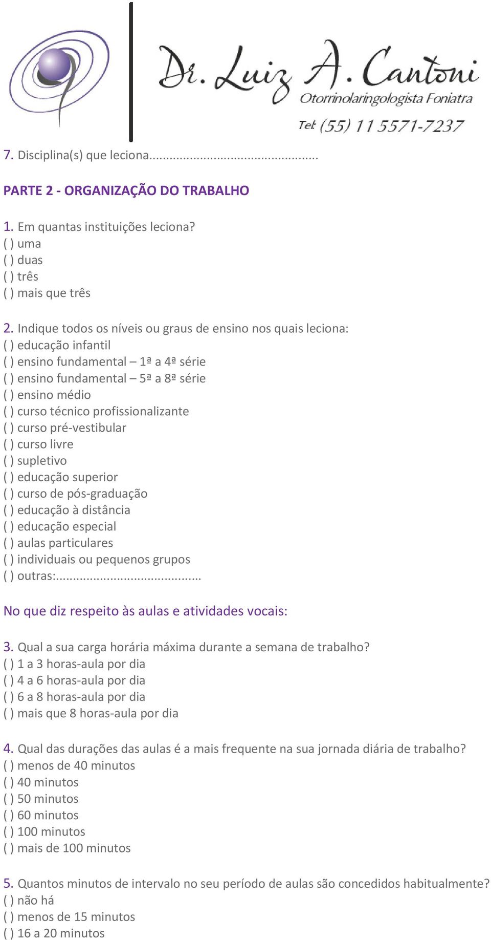 profissionalizante ( ) curso pré-vestibular ( ) curso livre ( ) supletivo ( ) educação superior ( ) curso de pós-graduação ( ) educação à distância ( ) educação especial ( ) aulas particulares ( )