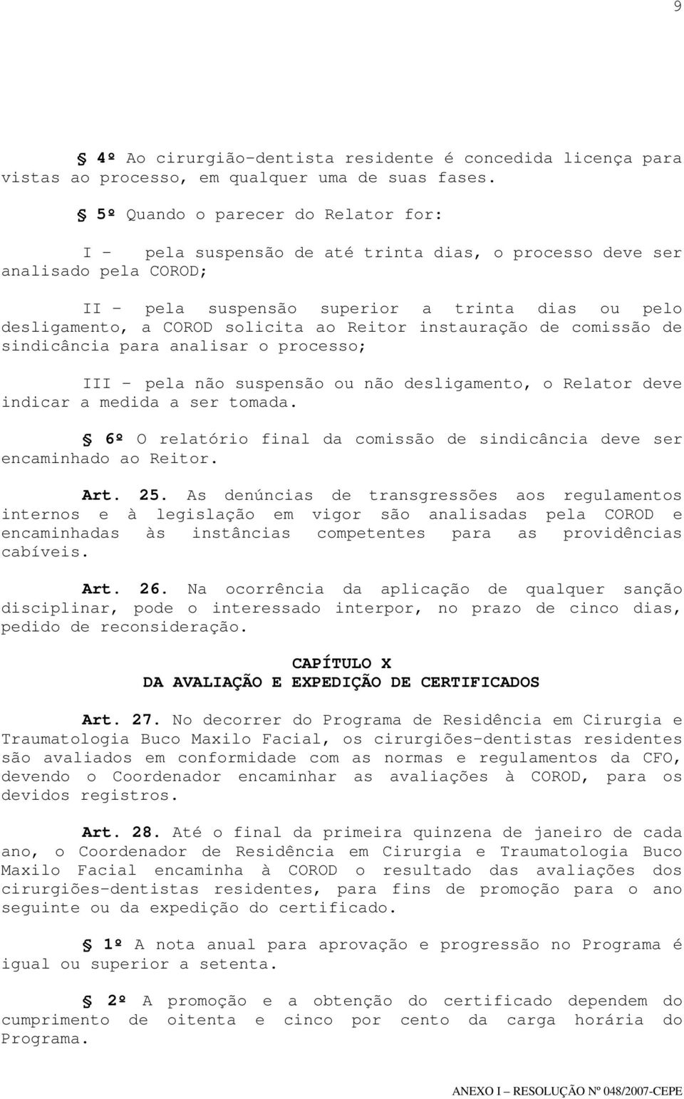 ao Reitor instauração de comissão de sindicância para analisar o processo; III - pela não suspensão ou não desligamento, o Relator deve indicar a medida a ser tomada.