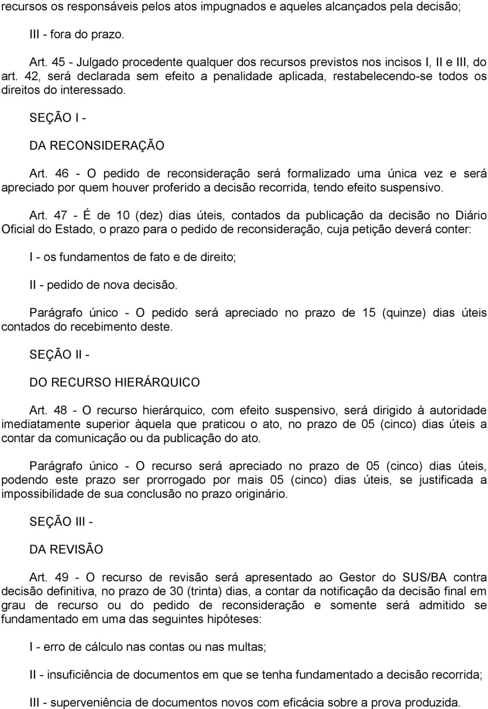 46 - O pedido de reconsideração será formalizado uma única vez e será apreciado por quem houver proferido a decisão recorrida, tendo efeito suspensivo. Art.