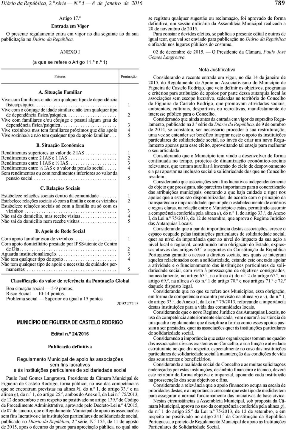 ................................ 1 Vive com o cônjuge de idade similar e não tem qualquer tipo de dependência física/psíquica.