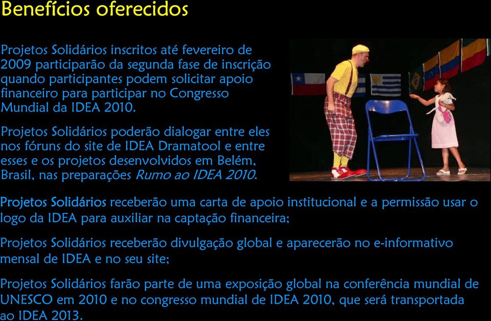 Projetos Solidários poderão dialogar entre eles nos fóruns do site de IDEA Dramatool e entre esses e os projetos desenvolvidos em Belém, Brasil, nas preparações Rumo ao IDEA 2010.
