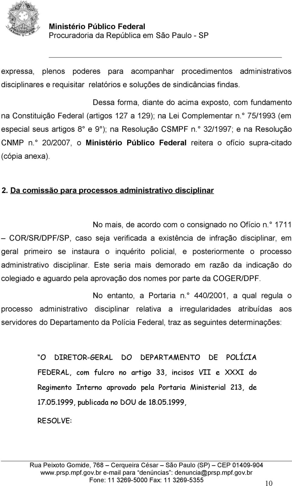 32/1997; e na Resolução CNMP n. 20/2007, o Ministério Público Federal reitera o ofício supra-citado (cópia anexa). 2. Da comissão para processos administrativo disciplinar No mais, de acordo com o consignado no Ofício n.