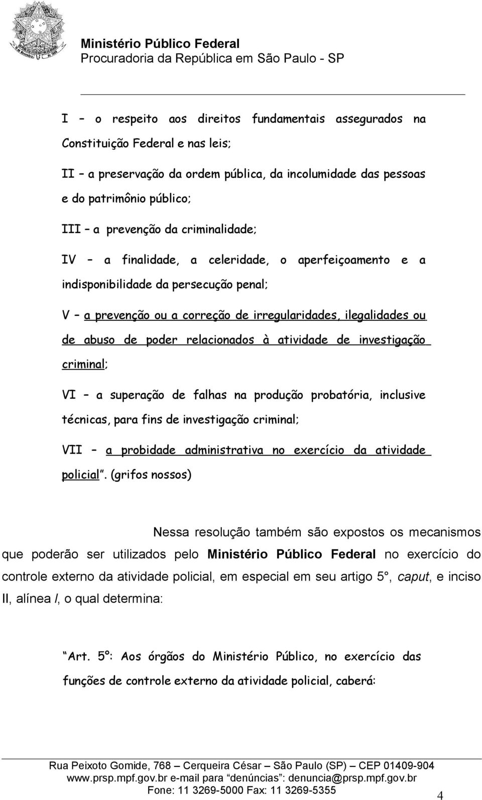 relacionados à atividade de investigação criminal; VI a superação de falhas na produção probatória, inclusive técnicas, para fins de investigação criminal; VII a probidade administrativa no exercício