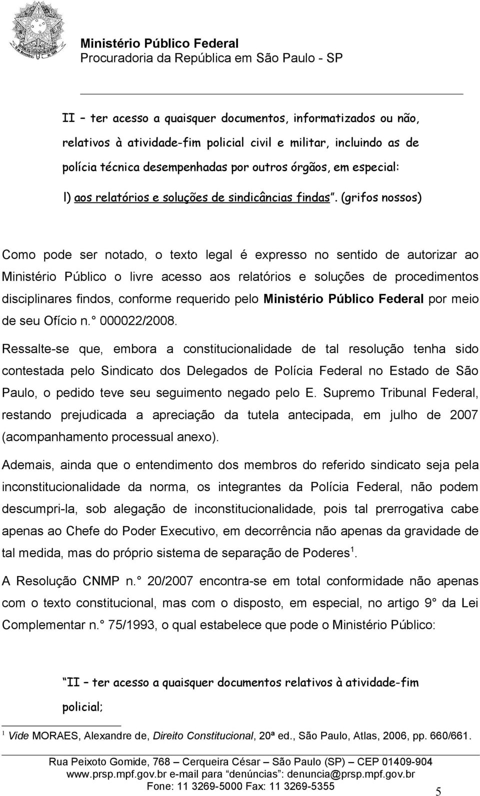 (grifos nossos) Como pode ser notado, o texto legal é expresso no sentido de autorizar ao Ministério Público o livre acesso aos relatórios e soluções de procedimentos disciplinares findos, conforme