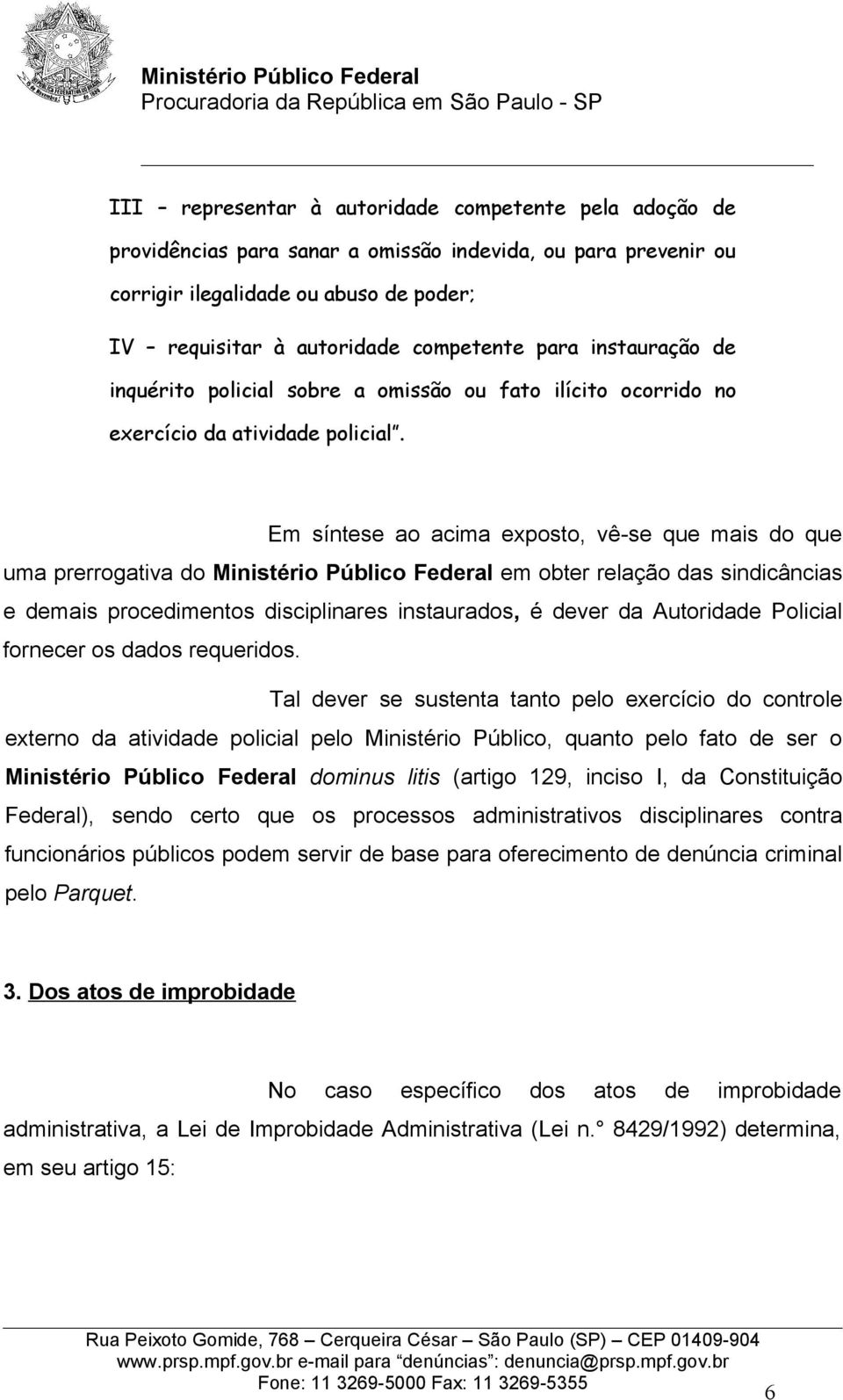 Em síntese ao acima exposto, vê-se que mais do que uma prerrogativa do Ministério Público Federal em obter relação das sindicâncias e demais procedimentos disciplinares instaurados, é dever da