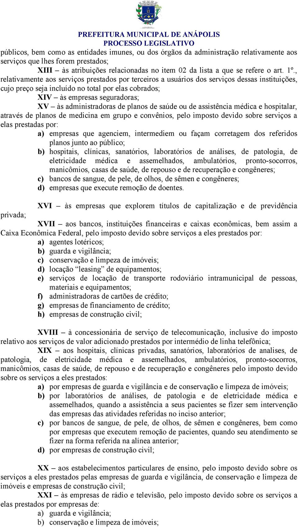 administradoras de planos de saúde ou de assistência médica e hospitalar, através de planos de medicina em grupo e convênios, pelo imposto devido sobre serviços a elas prestadas por: a) empresas que