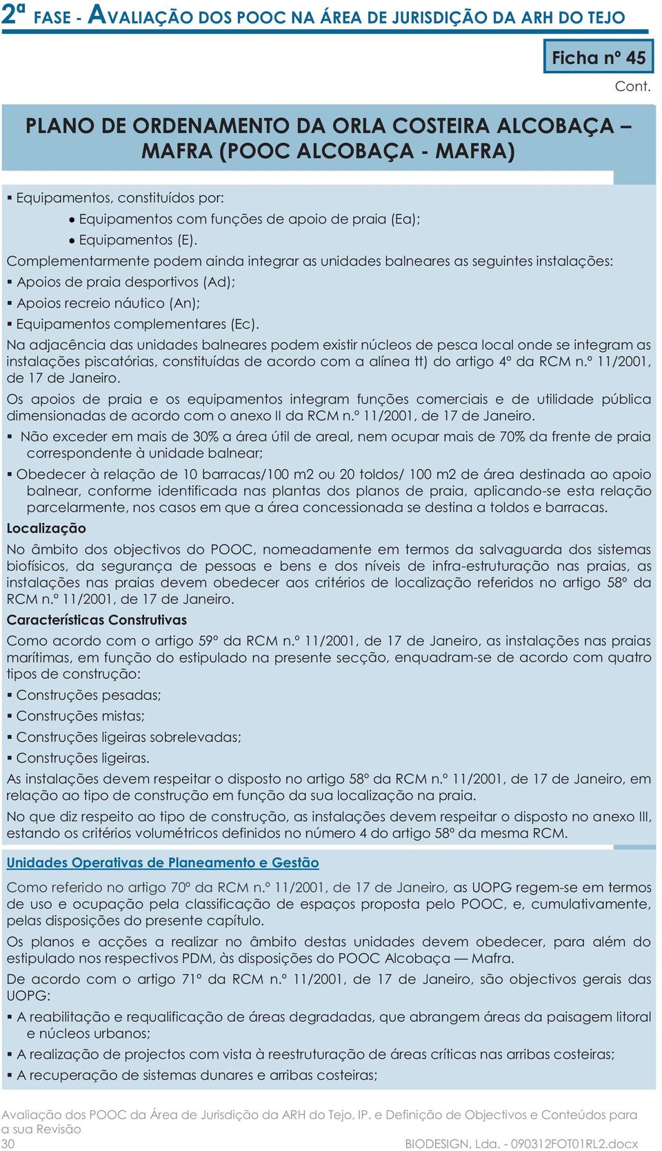 Na adjacência das unidades balneares podem existir núcleos de pesca local onde se integram as instalações piscatórias, constituídas de acordo com a alínea tt) do artigo 4º da RCM n.