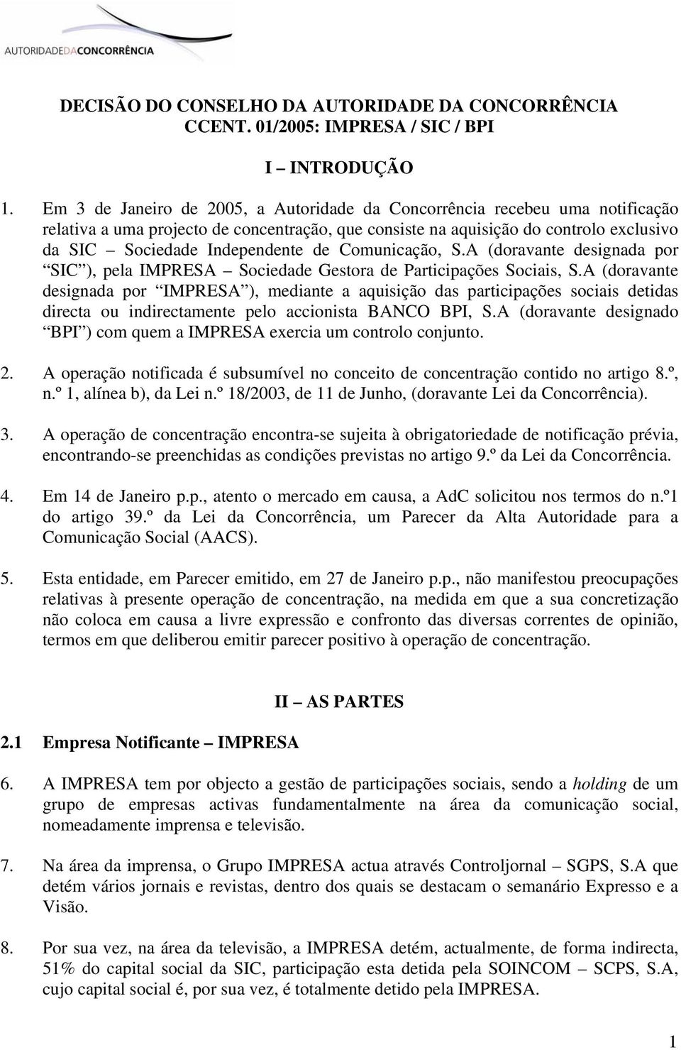 Comunicação, S.A (doravante designada por SIC ), pela IMPRESA Sociedade Gestora de Participações Sociais, S.