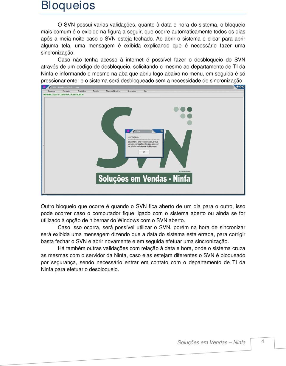 Caso não tenha acesso à internet é possível fazer o desbloqueio do SVN através de um código de desbloqueio, solicitando o mesmo ao departamento de TI da Ninfa e informando o mesmo na aba que abriu