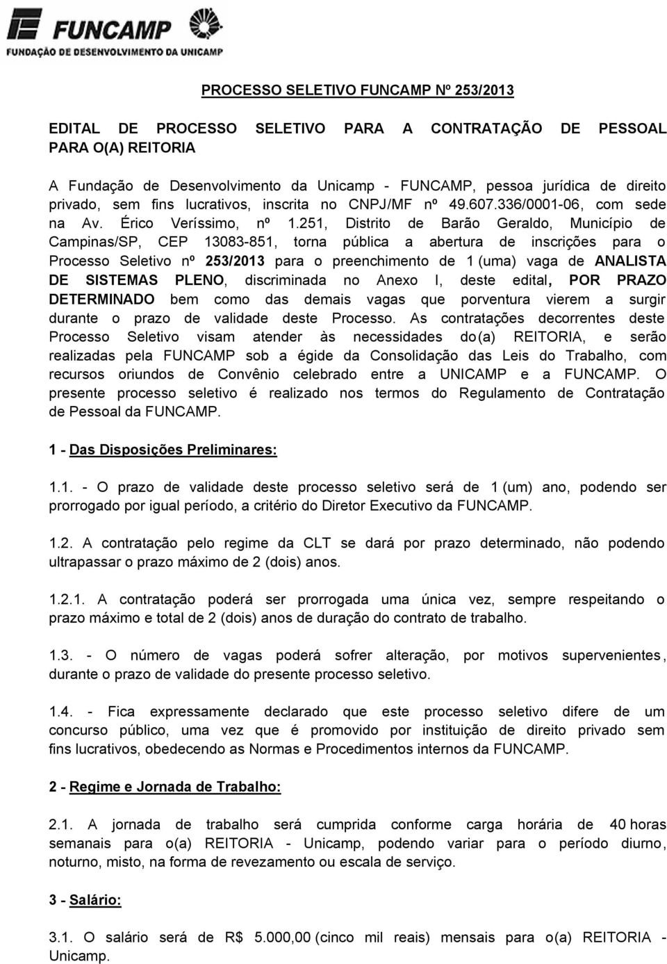 251, Distrito de Barão Geraldo, Município de Campinas/SP, CEP 13083-851, torna pública a abertura de inscrições para o Processo Seletivo nº 253/2013 para o preenchimento de 1 (uma) vaga de ANALISTA