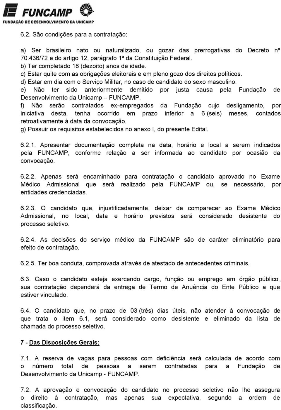 d) Estar em dia com o Serviço Militar, no caso de candidato do sexo masculino. e) Não ter sido anteriormente demitido por justa causa pela Fundação de Desenvolvimento da Unicamp FUNCAMP.