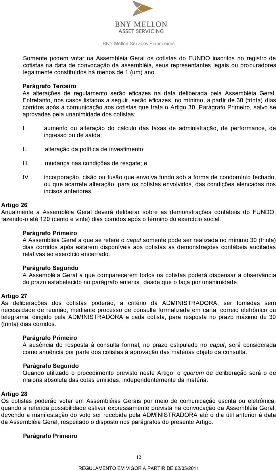 Entretanto, nos casos listados a seguir, serão eficazes, no mínimo, a partir de 30 (trinta) dias corridos após a comunicação aos cotistas que trata o Artigo 30,, salvo se aprovadas pela unanimidade