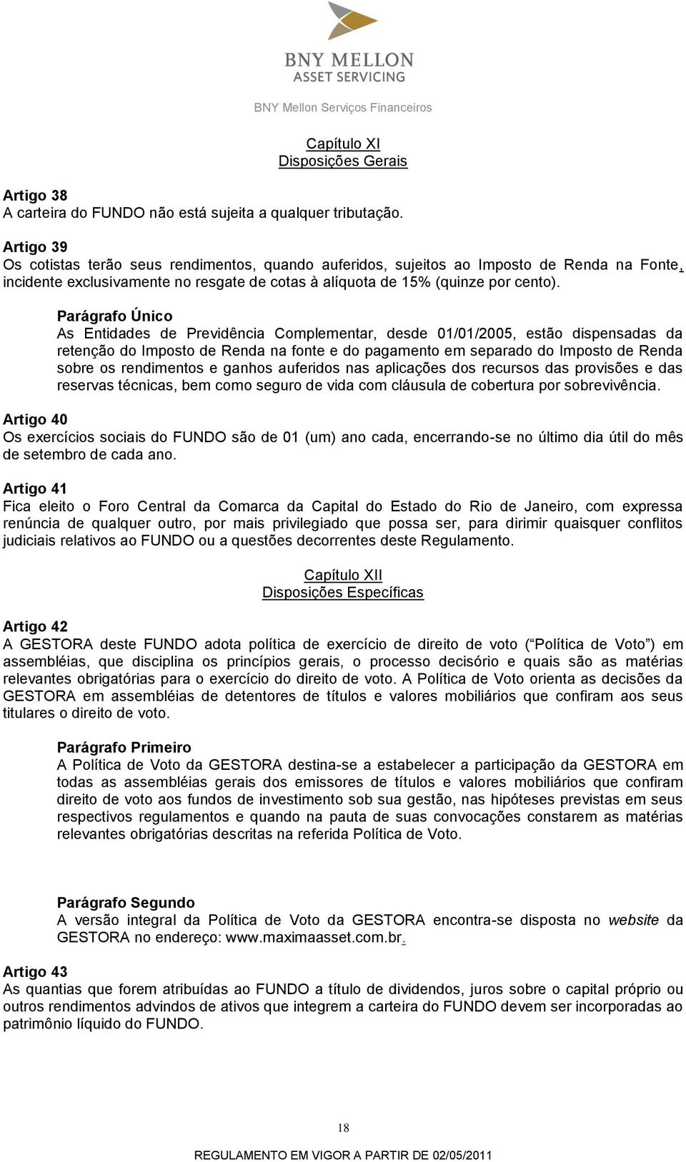 Parágrafo Único As Entidades de Previdência Complementar, desde 01/01/2005, estão dispensadas da retenção do Imposto de Renda na fonte e do pagamento em separado do Imposto de Renda sobre os