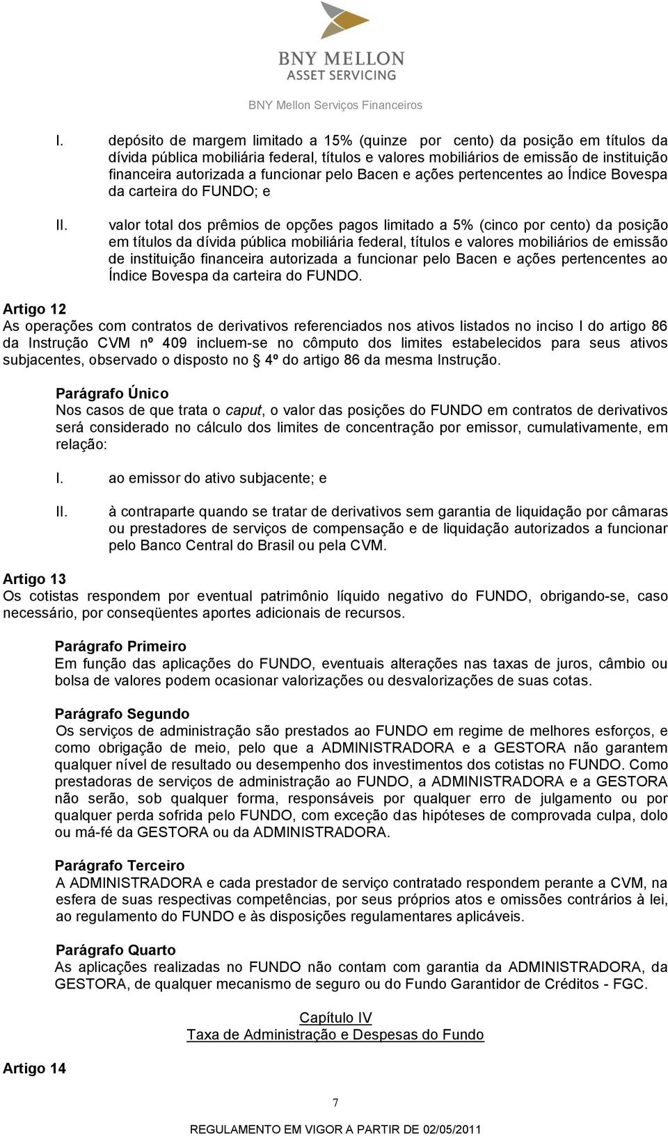 mobiliária federal, títulos e valores mobiliários de emissão de instituição financeira autorizada a funcionar pelo Bacen e ações pertencentes ao Índice Bovespa da carteira do FUNDO.