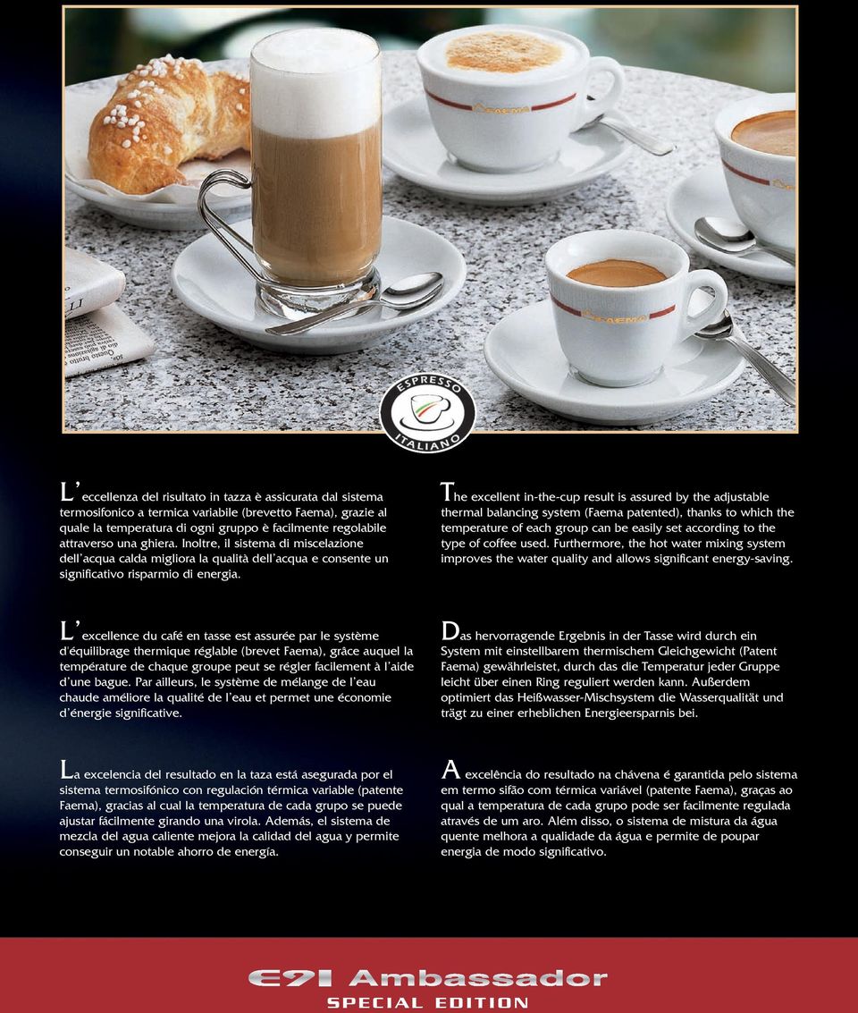 The excellent in-the-cup result is assured by the adjustable thermal balancing system (Faema patented), thanks to which the temperature of each group can be easily set according to the type of coffee
