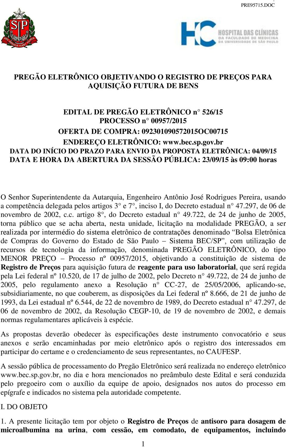 br DATA DO INÍCIO DO PRAZO PARA ENVIO DA PROPOSTA ELETRÔNICA: 04/09/15 DATA E HORA DA ABERTURA DA SESSÃO PÚBLICA: 23/09/15 às 09:00 horas O Senhor Superintendente da Autarquia, Engenheiro Antônio