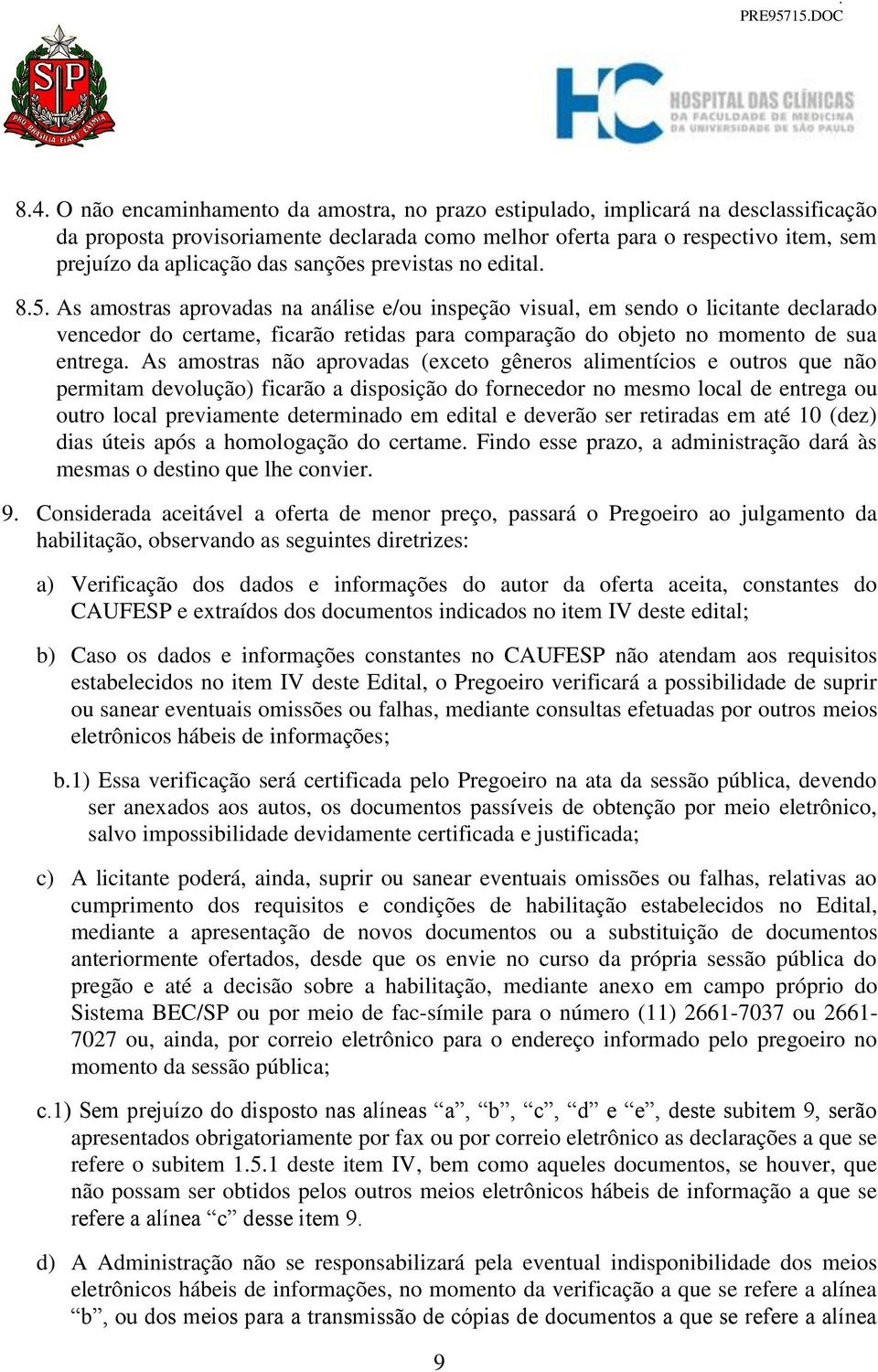 As amostras aprovadas na análise e/ou inspeção visual, em sendo o licitante declarado vencedor do certame, ficarão retidas para comparação do objeto no momento de sua entrega.