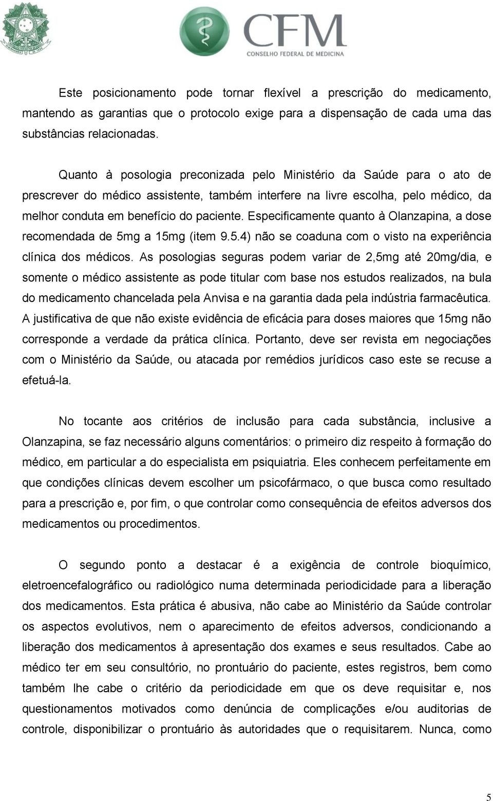 Especificamente quanto à Olanzapina, a dose recomendada de 5mg a 15mg (item 9.5.4) não se coaduna com o visto na experiência clínica dos médicos.