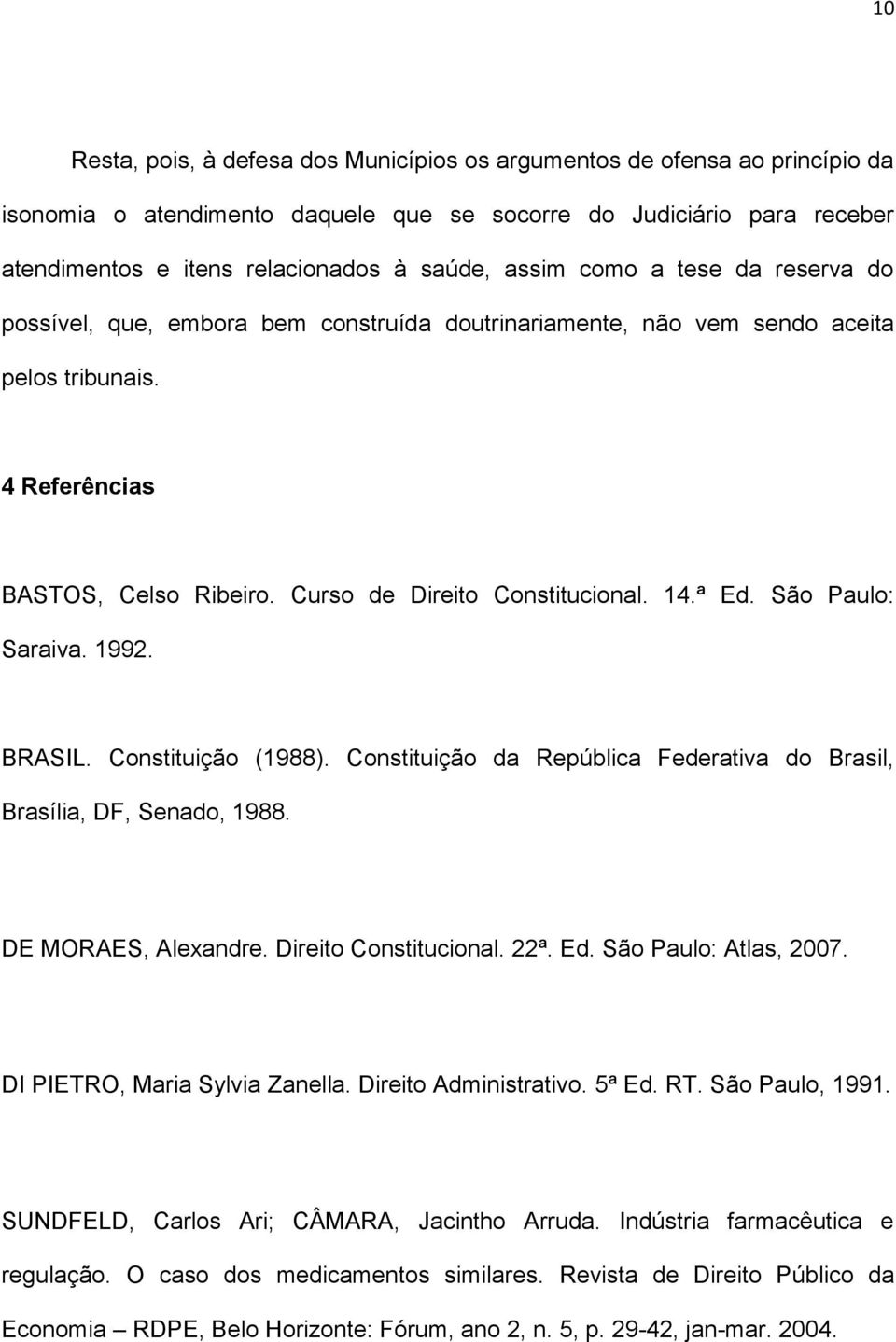 ª Ed. São Paulo: Saraiva. 1992. BRASIL. Constituição (1988). Constituição da República Federativa do Brasil, Brasília, DF, Senado, 1988. DE MORAES, Alexandre. Direito Constitucional. 22ª. Ed. São Paulo: Atlas, 2007.