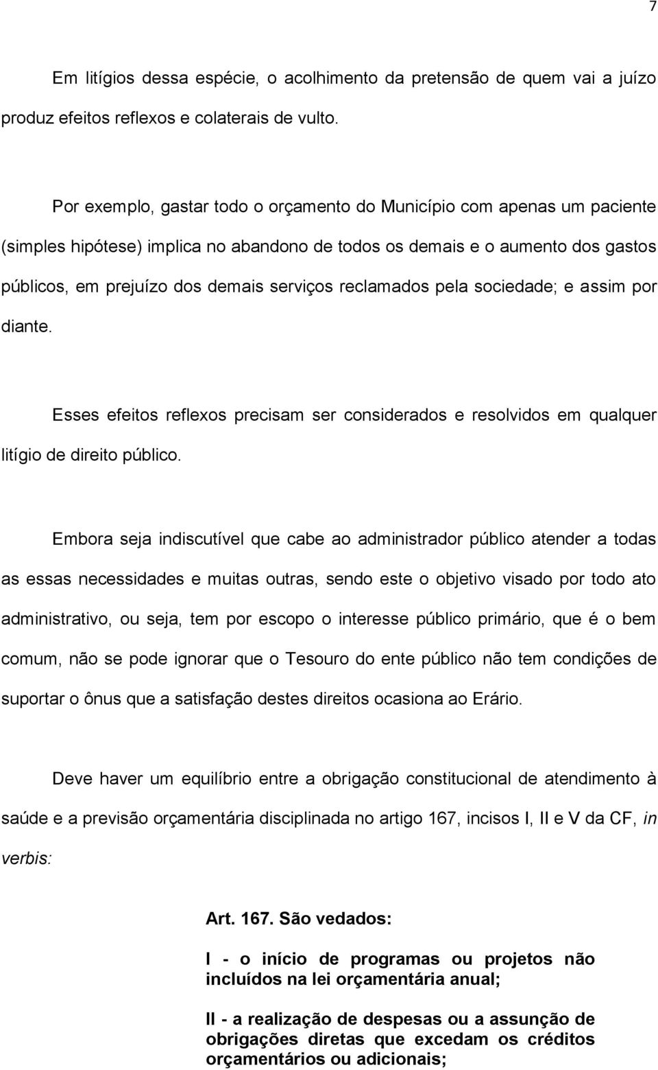 reclamados pela sociedade; e assim por diante. Esses efeitos reflexos precisam ser considerados e resolvidos em qualquer litígio de direito público.